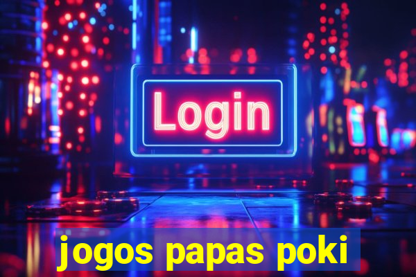 jogos papas poki